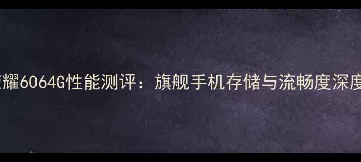 华为荣耀6064G性能测评旗舰手机存储与流畅度深度体验
