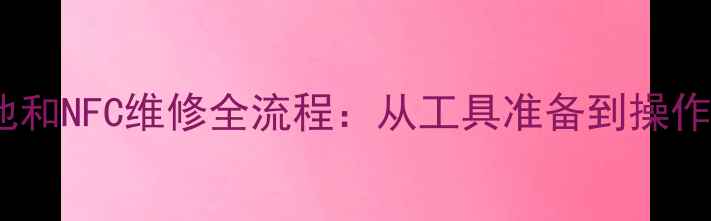 华为荣耀7换电池和NFC维修全流程从工具准备到操作细节的完整指南