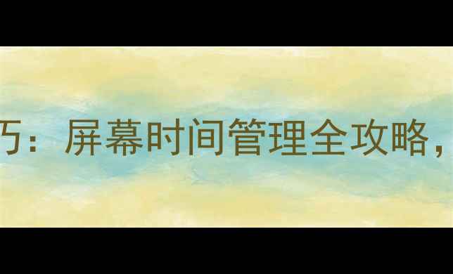 华为荣耀8使用技巧屏幕时间管理全攻略提升效率必备