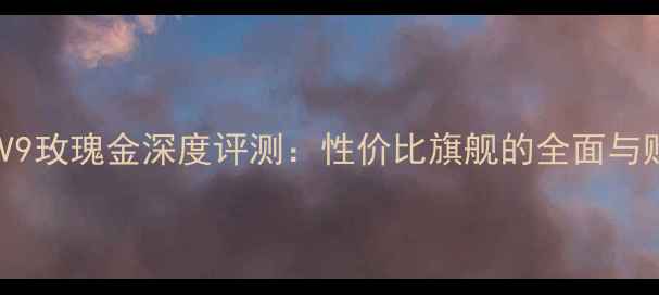 华为荣耀V9玫瑰金深度评测性价比旗舰的全面与购买指南