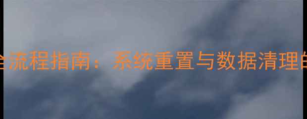 华为荣耀双清全流程指南系统重置与数据清理的完整操作步骤