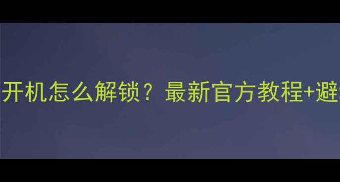 华为荣耀手机忘记密码无法开机怎么解锁最新官方教程避坑指南附不同机型操作