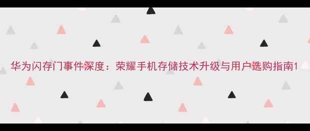 图片 华为闪存门事件深度：荣耀手机存储技术升级与用户选购指南1