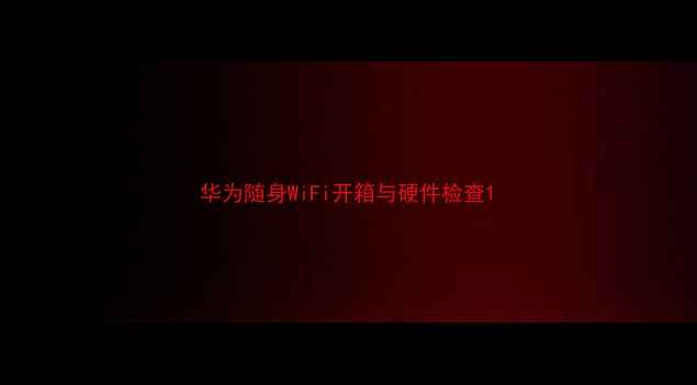 图片 华为随身WiFi开箱与硬件检查1