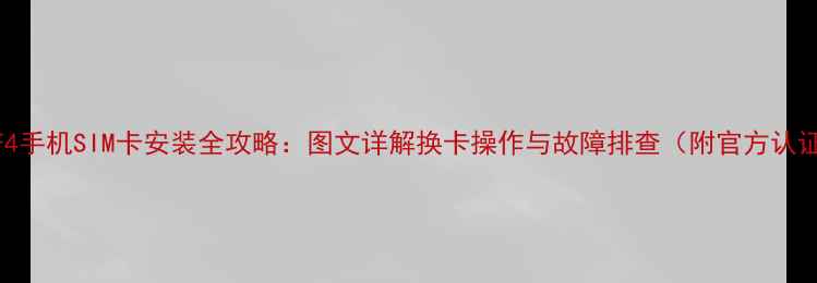 图片 华为麦芒4手机SIM卡安装全攻略：图文详解换卡操作与故障排查（附官方认证教程）1
