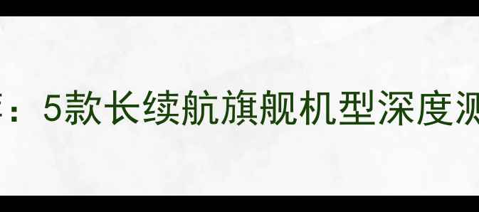 多电池手机推荐5款长续航旗舰机型深度测评与选购指南