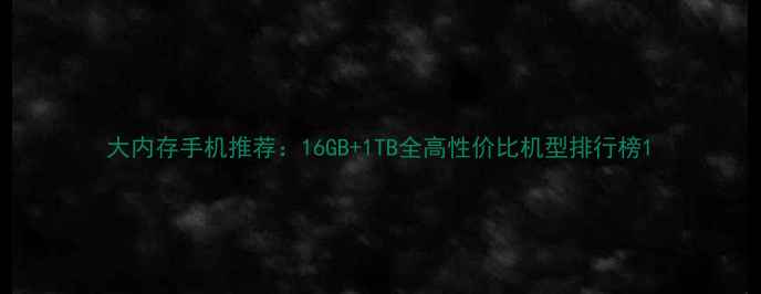 图片 大内存手机推荐：16GB+1TB全高性价比机型排行榜1