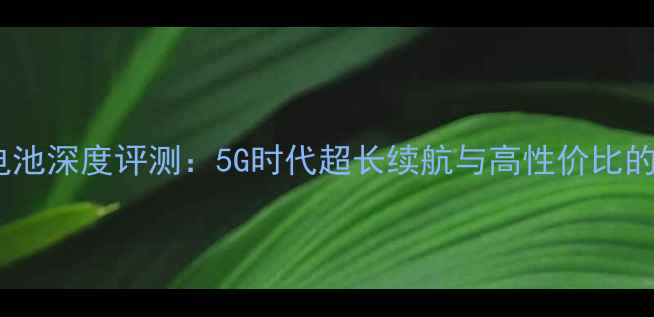 天语e67电池深度评测5G时代超长续航与高性价比的完美平衡