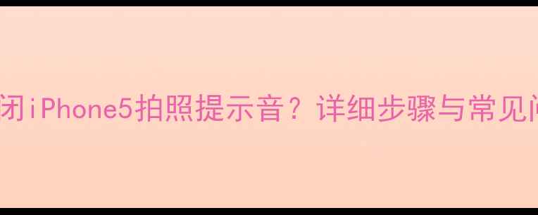 图片 如何关闭iPhone5拍照提示音？详细步骤与常见问题全1