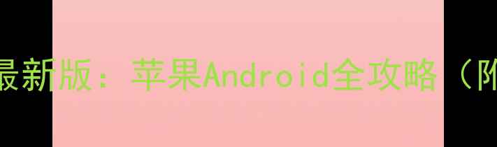 如何安全升级微信最新版苹果Android全攻略附系统兼容性检查