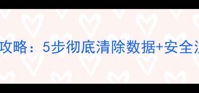 安卓手机恢复出厂设置全攻略5步彻底清除数据安全注意事项附图文教程