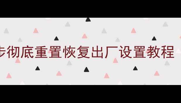 安卓手机还原系统全攻略3步彻底重置恢复出厂设置教程含华为小米OPPOVivo适用