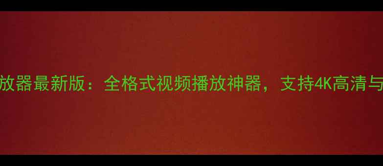图片 安卓种子播放器最新版：全格式视频播放神器，支持4K高清与多设备投屏