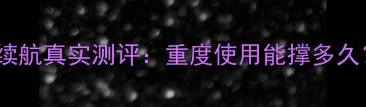 实测LGG6电池续航真实测评重度使用能撑多久附充电技巧