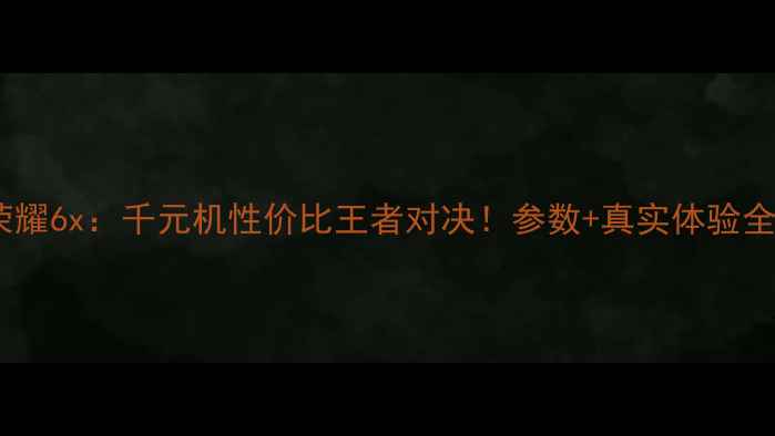 图片 小米5xvs荣耀6x：千元机性价比王者对决！参数+真实体验全公开📱💥1