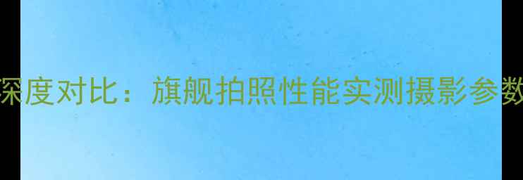 图片 小米5与荣耀7深度对比：旗舰拍照性能实测摄影参数与用户体验全