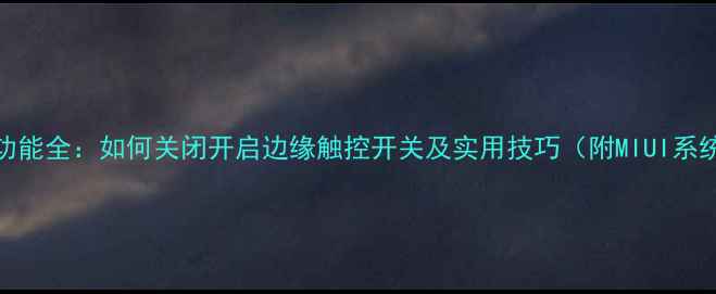 图片 小米5防误触功能全：如何关闭开启边缘触控开关及实用技巧（附MIUI系统设置指南）1