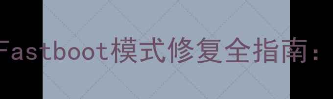 图片 小米手机电池故障+Fastboot模式修复全指南：从死机到满血复活1