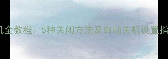 小米盒子关机全教程5种关闭方法及自动关机设置指南最新