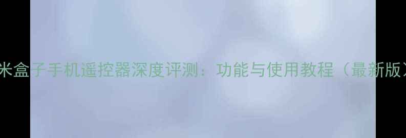 小米盒子手机遥控器深度评测功能与使用教程最新版