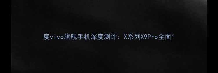 图片 度vivo旗舰手机深度测评：X系列X9Pro全面1