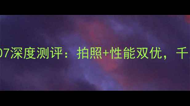 必看OPPOReno75007深度测评拍照性能双优千元机性价比之王