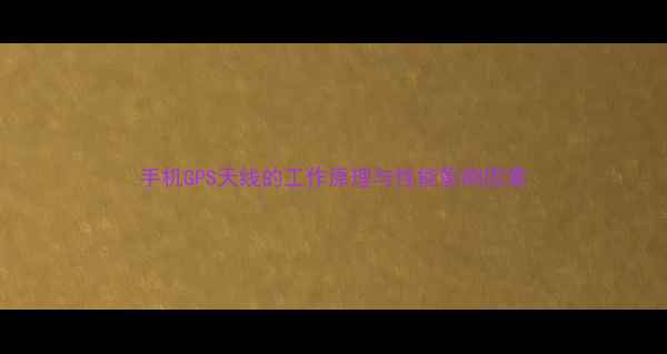 手机GPS天线的工作原理与性能影响因素