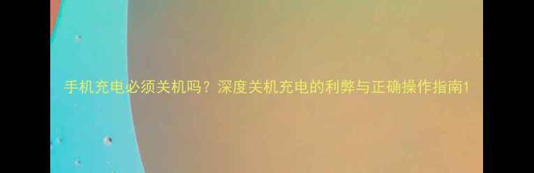 图片 手机充电必须关机吗？深度关机充电的利弊与正确操作指南1