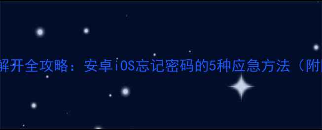 图片 手机密码锁解开全攻略：安卓iOS忘记密码的5种应急方法（附图文教程）1