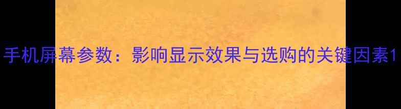 图片 手机屏幕参数：影响显示效果与选购的关键因素1