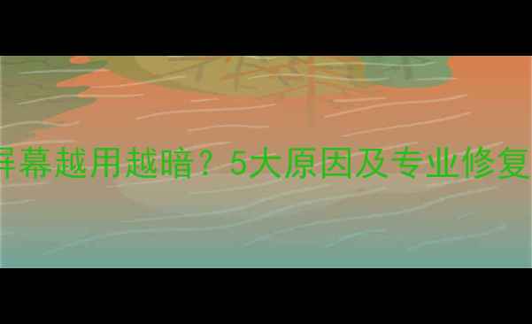 图片 手机屏幕越用越暗？5大原因及专业修复指南1