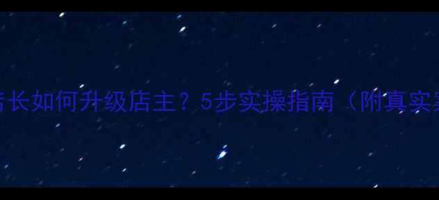 图片 手机店长如何升级店主？5步实操指南（附真实案例）