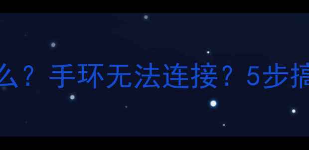 图片 手机手环升级中提示什么？手环无法连接？5步搞定！手环升级必看攻略