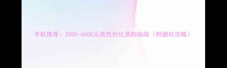图片 手机推荐：2000-6000元高性价比选购指南（附避坑攻略）