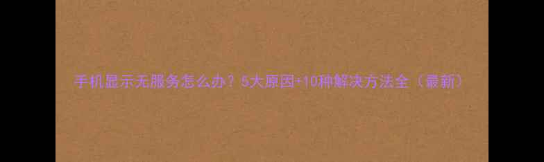 图片 手机显示无服务怎么办？5大原因+10种解决方法全（最新）