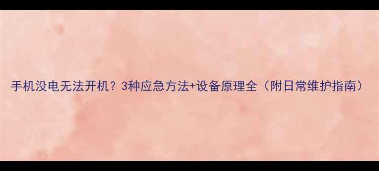 图片 手机没电无法开机？3种应急方法+设备原理全（附日常维护指南）