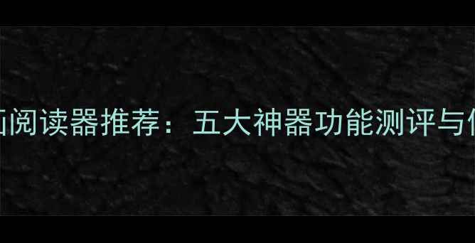 图片 手机漫画阅读器推荐：五大神器功能测评与使用指南