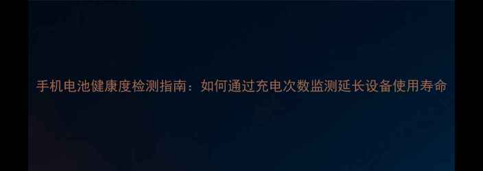 手机电池健康度检测指南如何通过充电次数监测延长设备使用寿命