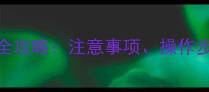 手机电池更换全攻略注意事项操作步骤与常见问题