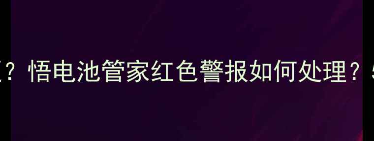 图片 手机电池管理出问题？悟电池管家红色警报如何处理？5步解决耗电快难题1