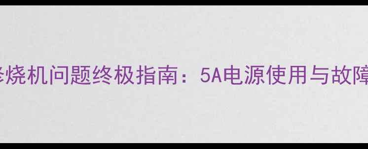 图片 手机维修烧机问题终极指南：5A电源使用与故障排查全1