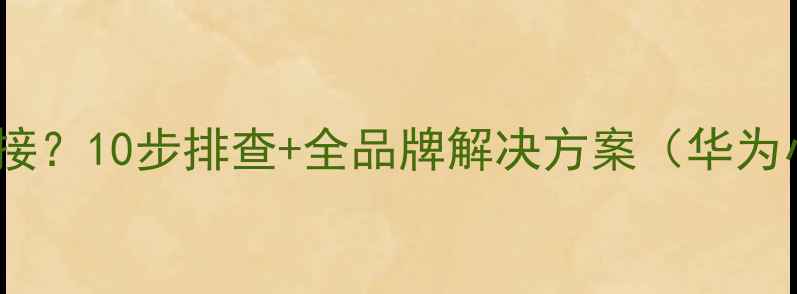 手机蓝牙无法连接10步排查全品牌解决方案华为小米OPPO苹果