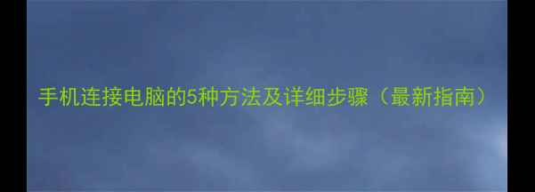 图片 手机连接电脑的5种方法及详细步骤（最新指南）