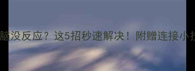 图片 手机连电脑没反应？这5招秒速解决！附赠连接小技巧📱💻1