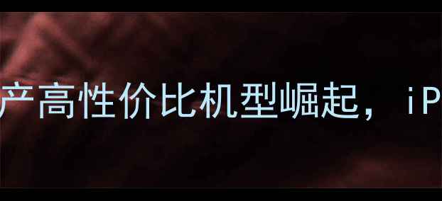 手机销量排行榜国产高性价比机型崛起iPhone15Pro成销冠