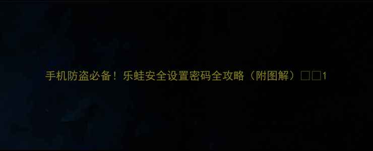 图片 手机防盗必备！乐蛙安全设置密码全攻略（附图解）💼🔒1