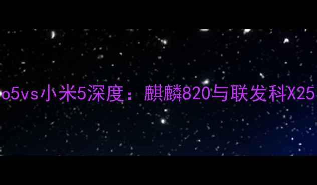 旗舰对决魅族Pro5vs小米5深度麒麟820与联发科X25哪个更胜一筹