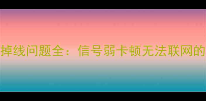 最新vivo手机掉线问题全信号弱卡顿无法联网的7种解决方法