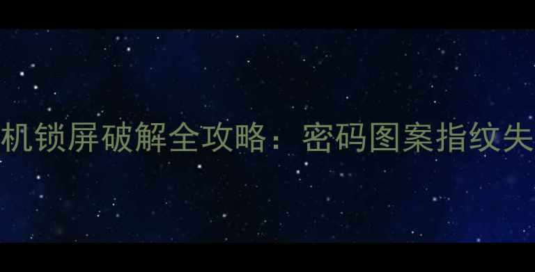 最新vivo手机锁屏破解全攻略密码图案指纹失效怎么办