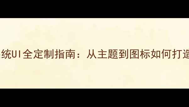 图片 最新教程安卓系统UI全定制指南：从主题到图标如何打造专属手机界面1